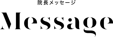 院長メッセージ Message